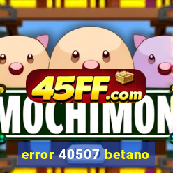 error 40507 betano
